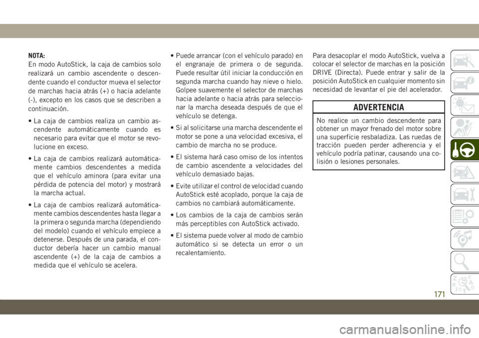 JEEP CHEROKEE 2019 Manual de Empleo y Cuidado (in Spanish) NOTA:
En modo AutoStick, la caja de cambios solo
realizará un cambio ascendente o descen-
dente cuando el conductor mueva el selector
de marchas hacia atrás (+) o hacia adelante
(-), excepto en los JEEP CHEROKEE 2019 Manual de Empleo y Cuidado (in Spanish) NOTA:
En modo AutoStick, la caja de cambios solo
realizará un cambio ascendente o descen-
dente cuando el conductor mueva el selector
de marchas hacia atrás (+) o hacia adelante
(-), excepto en los