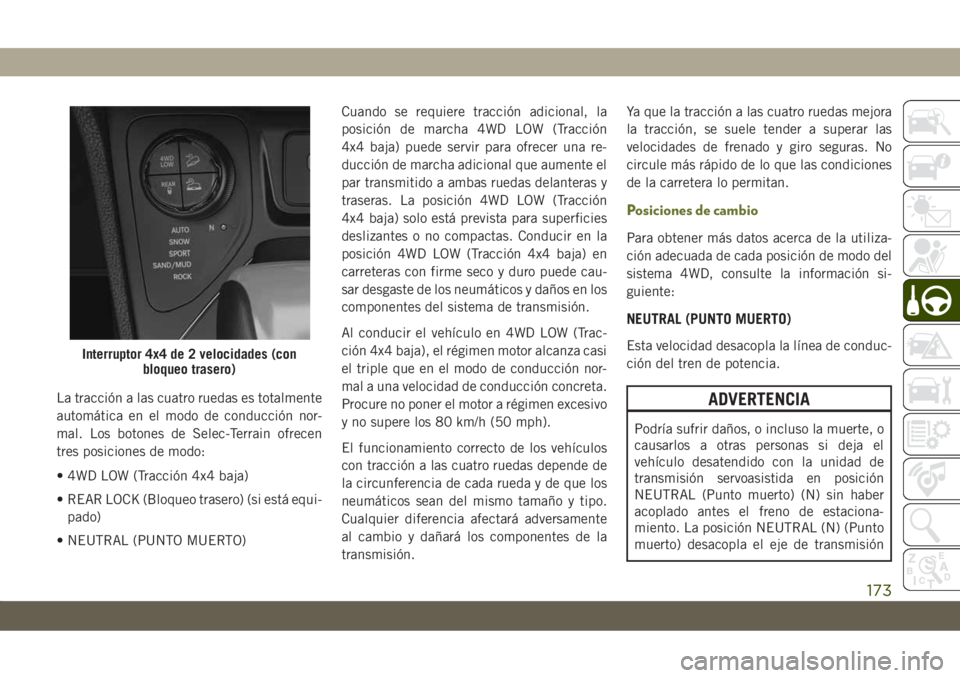 JEEP CHEROKEE 2019 Manual de Empleo y Cuidado (in Spanish) La tracción a las cuatro ruedas es totalmente
automática en el modo de conducción nor-
mal. Los botones de Selec-Terrain ofrecen
tres posiciones de modo:
• 4WD LOW (Tracción 4x4 baja)
• REAR L JEEP CHEROKEE 2019 Manual de Empleo y Cuidado (in Spanish) La tracción a las cuatro ruedas es totalmente
automática en el modo de conducción nor-
mal. Los botones de Selec-Terrain ofrecen
tres posiciones de modo:
• 4WD LOW (Tracción 4x4 baja)
• REAR L