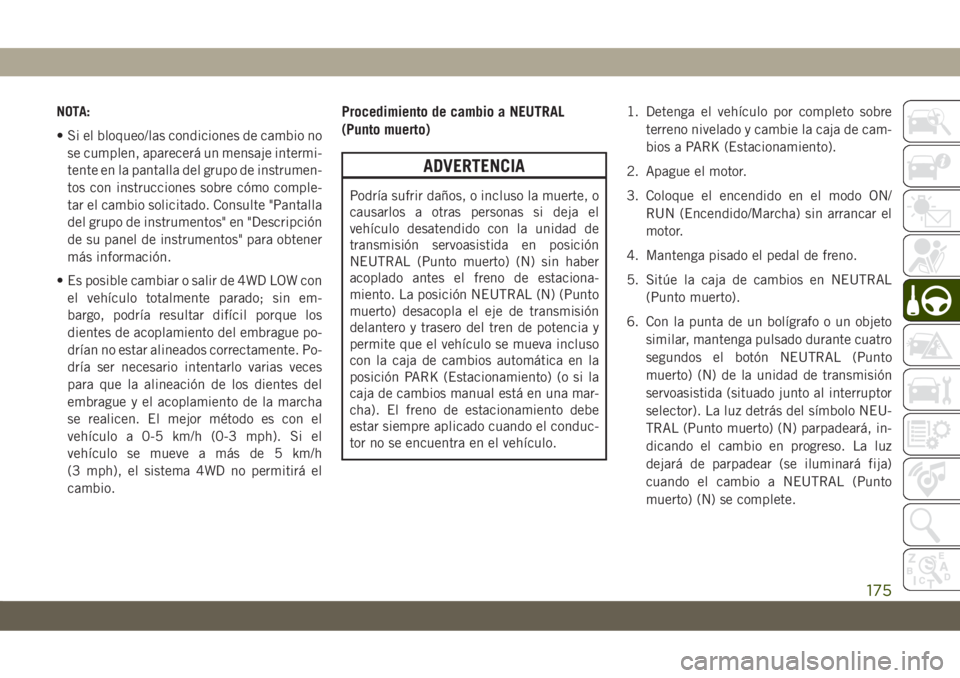 JEEP CHEROKEE 2019 Manual de Empleo y Cuidado (in Spanish) NOTA:
• Si el bloqueo/las condiciones de cambio no
se cumplen, aparecerá un mensaje intermi-
tente en la pantalla del grupo de instrumen-
tos con instrucciones sobre cómo comple-
tar el cambio sol JEEP CHEROKEE 2019 Manual de Empleo y Cuidado (in Spanish) NOTA:
• Si el bloqueo/las condiciones de cambio no
se cumplen, aparecerá un mensaje intermi-
tente en la pantalla del grupo de instrumen-
tos con instrucciones sobre cómo comple-
tar el cambio sol