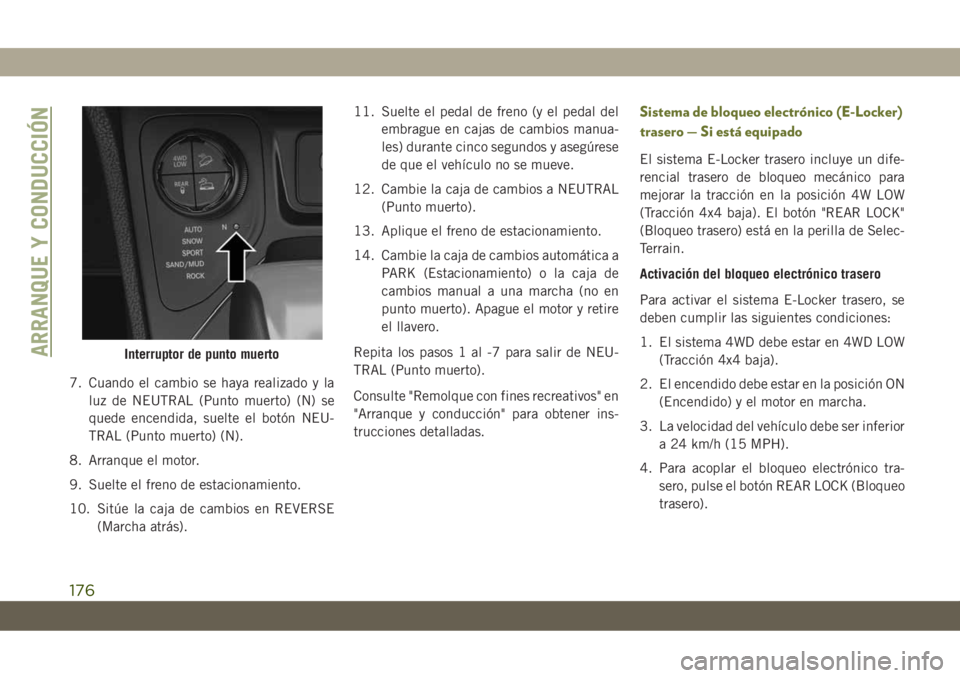 JEEP CHEROKEE 2019 Manual de Empleo y Cuidado (in Spanish) 7. Cuando el cambio se haya realizado y la
luz de NEUTRAL (Punto muerto) (N) se
quede encendida, suelte el botón NEU-
TRAL (Punto muerto) (N).
8. Arranque el motor.
9. Suelte el freno de estacionamie JEEP CHEROKEE 2019 Manual de Empleo y Cuidado (in Spanish) 7. Cuando el cambio se haya realizado y la
luz de NEUTRAL (Punto muerto) (N) se
quede encendida, suelte el botón NEU-
TRAL (Punto muerto) (N).
8. Arranque el motor.
9. Suelte el freno de estacionamie