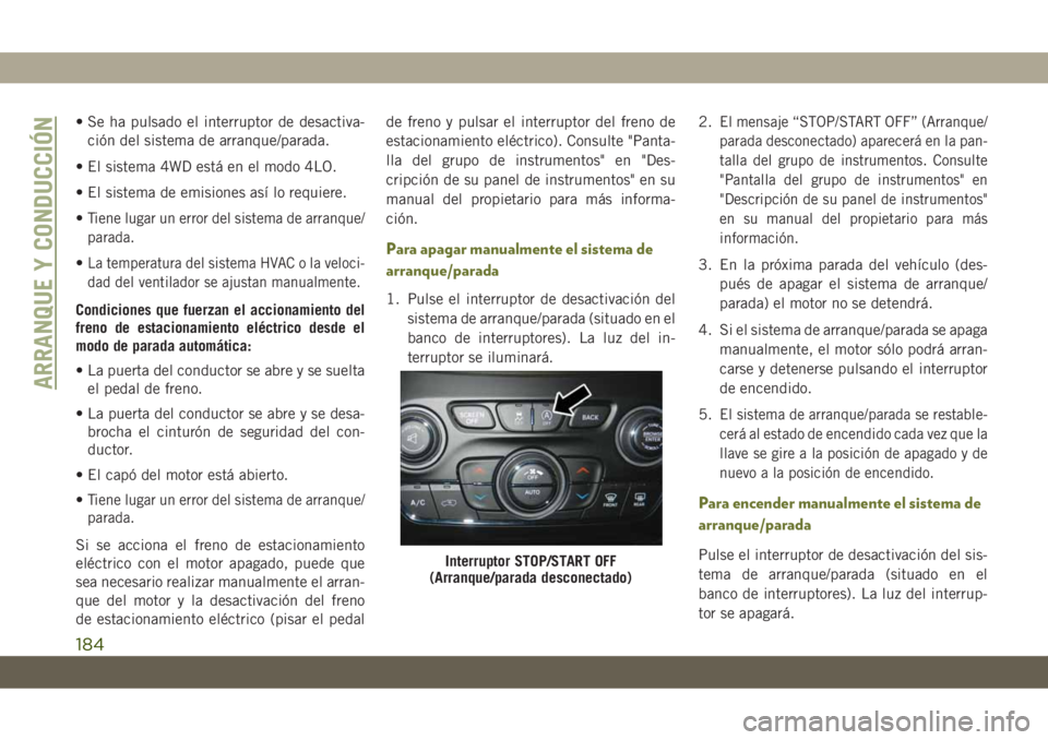 JEEP CHEROKEE 2019 Manual de Empleo y Cuidado (in Spanish) • Se ha pulsado el interruptor de desactiva-
ción del sistema de arranque/parada.
• El sistema 4WD está en el modo 4LO.
• El sistema de emisiones así lo requiere.
•
Tiene lugar un error del JEEP CHEROKEE 2019 Manual de Empleo y Cuidado (in Spanish) • Se ha pulsado el interruptor de desactiva-
ción del sistema de arranque/parada.
• El sistema 4WD está en el modo 4LO.
• El sistema de emisiones así lo requiere.
•
Tiene lugar un error del