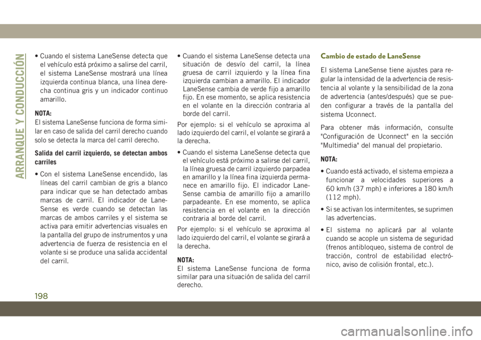 JEEP CHEROKEE 2019 Manual de Empleo y Cuidado (in Spanish) • Cuando el sistema LaneSense detecta que
el vehículo está próximo a salirse del carril,
el sistema LaneSense mostrará una línea
izquierda continua blanca, una línea dere-
cha continua gris y JEEP CHEROKEE 2019 Manual de Empleo y Cuidado (in Spanish) • Cuando el sistema LaneSense detecta que
el vehículo está próximo a salirse del carril,
el sistema LaneSense mostrará una línea
izquierda continua blanca, una línea dere-
cha continua gris y