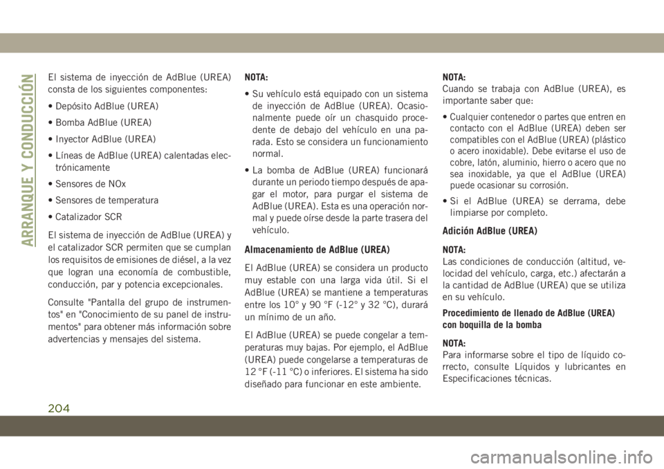 JEEP CHEROKEE 2019 Manual de Empleo y Cuidado (in Spanish) El sistema de inyección de AdBlue (UREA)
consta de los siguientes componentes:
• Depósito AdBlue (UREA)
• Bomba AdBlue (UREA)
• Inyector AdBlue (UREA)
• Líneas de AdBlue (UREA) calentadas e JEEP CHEROKEE 2019 Manual de Empleo y Cuidado (in Spanish) El sistema de inyección de AdBlue (UREA)
consta de los siguientes componentes:
• Depósito AdBlue (UREA)
• Bomba AdBlue (UREA)
• Inyector AdBlue (UREA)
• Líneas de AdBlue (UREA) calentadas e