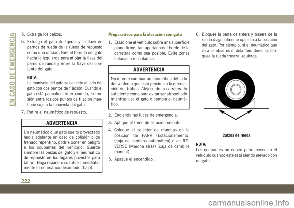 JEEP CHEROKEE 2019 Manual de Empleo y Cuidado (in Spanish) 5. Extraiga los calzos.
6. Extraiga el gato de tijeras y la llave de
pernos de rueda de la rueda de repuesto
como una unidad. Gire el tornillo del gato
hacia la izquierda para aflojar la llave del
per JEEP CHEROKEE 2019 Manual de Empleo y Cuidado (in Spanish) 5. Extraiga los calzos.
6. Extraiga el gato de tijeras y la llave de
pernos de rueda de la rueda de repuesto
como una unidad. Gire el tornillo del gato
hacia la izquierda para aflojar la llave del
per
