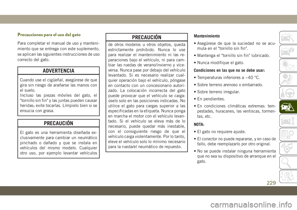 JEEP CHEROKEE 2019 Manual de Empleo y Cuidado (in Spanish) Precauciones para el uso del gato
Para completar el manual de uso y manteni-
miento que se entrega con este suplemento,
se aplican las siguientes instrucciones de uso
correcto del gato.
ADVERTENCIA
Cu JEEP CHEROKEE 2019 Manual de Empleo y Cuidado (in Spanish) Precauciones para el uso del gato
Para completar el manual de uso y manteni-
miento que se entrega con este suplemento,
se aplican las siguientes instrucciones de uso
correcto del gato.
ADVERTENCIA
Cu