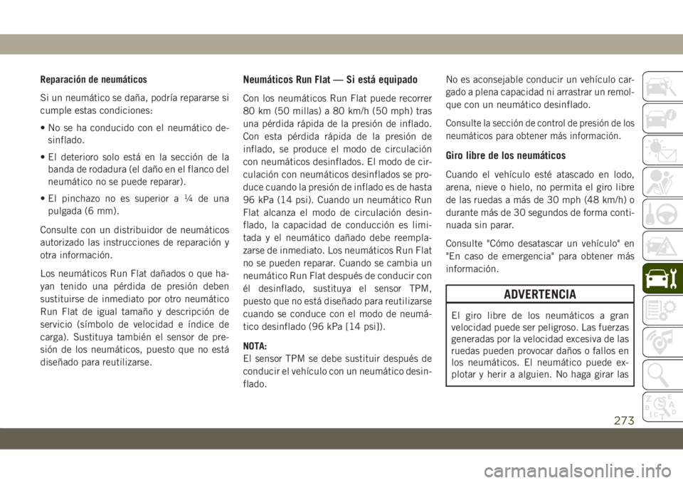 JEEP CHEROKEE 2019  Manual de Empleo y Cuidado (in Spanish) Reparación de neumáticos
Si un neumático se daña, podría repararse si
cumple estas condiciones:
• No se ha conducido con el neumático de-
sinflado.
• El deterioro solo está en la sección d