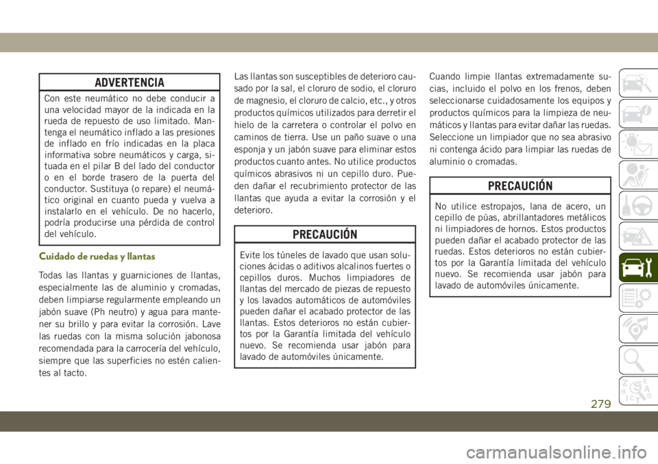 JEEP CHEROKEE 2019 Manual de Empleo y Cuidado (in Spanish) ADVERTENCIA
Con este neumático no debe conducir a
una velocidad mayor de la indicada en la
rueda de repuesto de uso limitado. Man-
tenga el neumático inflado a las presiones
de inflado en frío indi JEEP CHEROKEE 2019 Manual de Empleo y Cuidado (in Spanish) ADVERTENCIA
Con este neumático no debe conducir a
una velocidad mayor de la indicada en la
rueda de repuesto de uso limitado. Man-
tenga el neumático inflado a las presiones
de inflado en frío indi