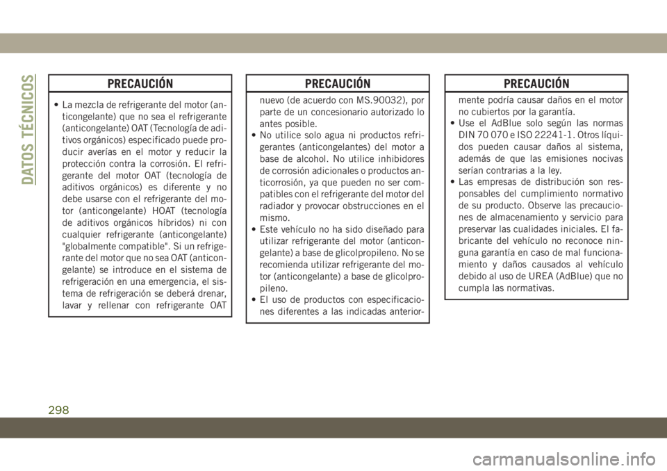 JEEP CHEROKEE 2019 Manual de Empleo y Cuidado (in Spanish) PRECAUCIÓN
• La mezcla de refrigerante del motor (an-
ticongelante) que no sea el refrigerante
(anticongelante) OAT (Tecnología de adi-
tivos orgánicos) especificado puede pro-
ducir averías en JEEP CHEROKEE 2019 Manual de Empleo y Cuidado (in Spanish) PRECAUCIÓN
• La mezcla de refrigerante del motor (an-
ticongelante) que no sea el refrigerante
(anticongelante) OAT (Tecnología de adi-
tivos orgánicos) especificado puede pro-
ducir averías en