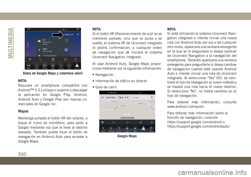 JEEP CHEROKEE 2019 Manual de Empleo y Cuidado (in Spanish) NOTA:
Requiere un smartphone compatible con
Android™ 5.0 Lollipop o superior y descargar
la aplicación en Google Play. Android,
Android Auto y Google Play son marcas co-
merciales de Google Inc.
Ma JEEP CHEROKEE 2019 Manual de Empleo y Cuidado (in Spanish) NOTA:
Requiere un smartphone compatible con
Android™ 5.0 Lollipop o superior y descargar
la aplicación en Google Play. Android,
Android Auto y Google Play son marcas co-
merciales de Google Inc.
Ma