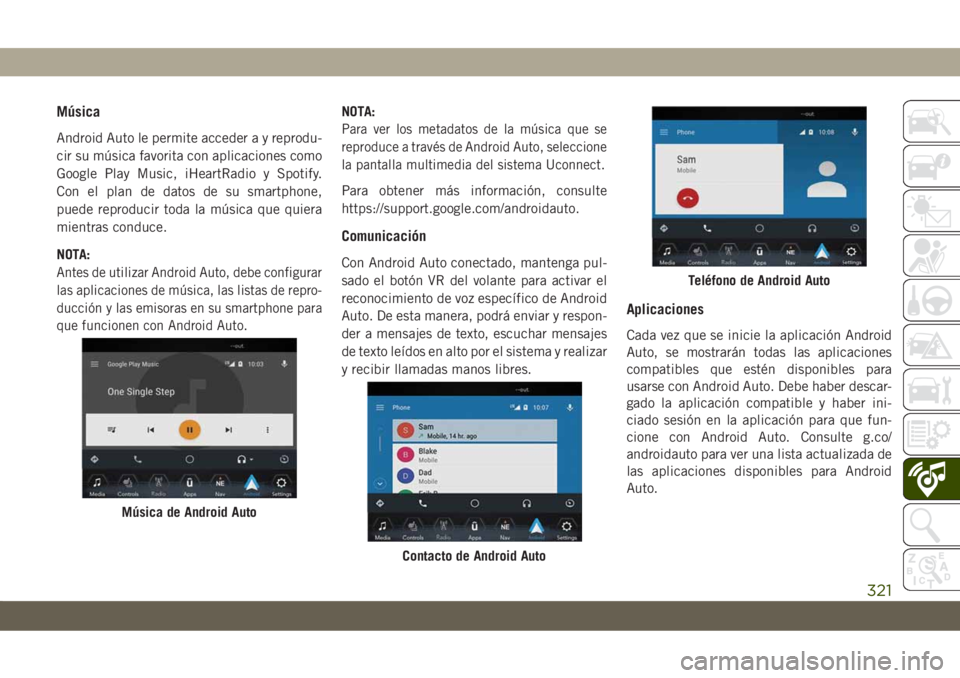 JEEP CHEROKEE 2019 Manual de Empleo y Cuidado (in Spanish) Música
Android Auto le permite acceder a y reprodu-
cir su música favorita con aplicaciones como
Google Play Music, iHeartRadio y Spotify.
Con el plan de datos de su smartphone,
puede reproducir tod JEEP CHEROKEE 2019 Manual de Empleo y Cuidado (in Spanish) Música
Android Auto le permite acceder a y reprodu-
cir su música favorita con aplicaciones como
Google Play Music, iHeartRadio y Spotify.
Con el plan de datos de su smartphone,
puede reproducir tod