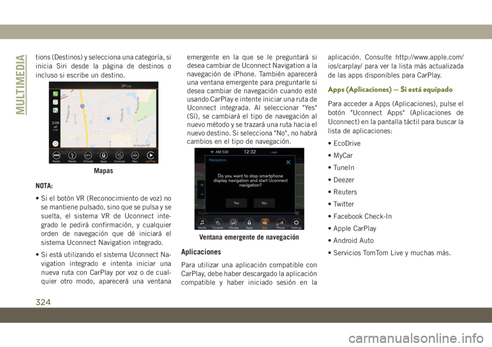 JEEP CHEROKEE 2019 Manual de Empleo y Cuidado (in Spanish) tions (Destinos) y selecciona una categoría, si
inicia Siri desde la página de destinos o
incluso si escribe un destino.
NOTA:
• Si el botón VR (Reconocimiento de voz) no
se mantiene pulsado, sin JEEP CHEROKEE 2019 Manual de Empleo y Cuidado (in Spanish) tions (Destinos) y selecciona una categoría, si
inicia Siri desde la página de destinos o
incluso si escribe un destino.
NOTA:
• Si el botón VR (Reconocimiento de voz) no
se mantiene pulsado, sin