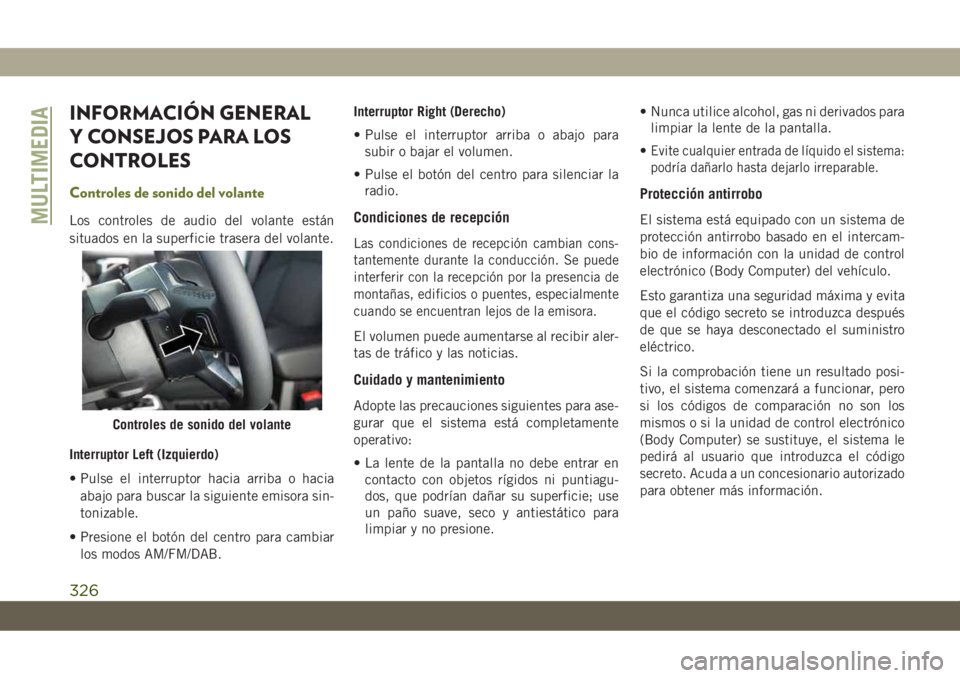 JEEP CHEROKEE 2019 Manual de Empleo y Cuidado (in Spanish) INFORMACIÓN GENERAL
Y CONSEJOS PARA LOS
CONTROLES
Controles de sonido del volante
Los controles de audio del volante están
situados en la superficie trasera del volante.
Interruptor Left (Izquierdo) JEEP CHEROKEE 2019 Manual de Empleo y Cuidado (in Spanish) INFORMACIÓN GENERAL
Y CONSEJOS PARA LOS
CONTROLES
Controles de sonido del volante
Los controles de audio del volante están
situados en la superficie trasera del volante.
Interruptor Left (Izquierdo)