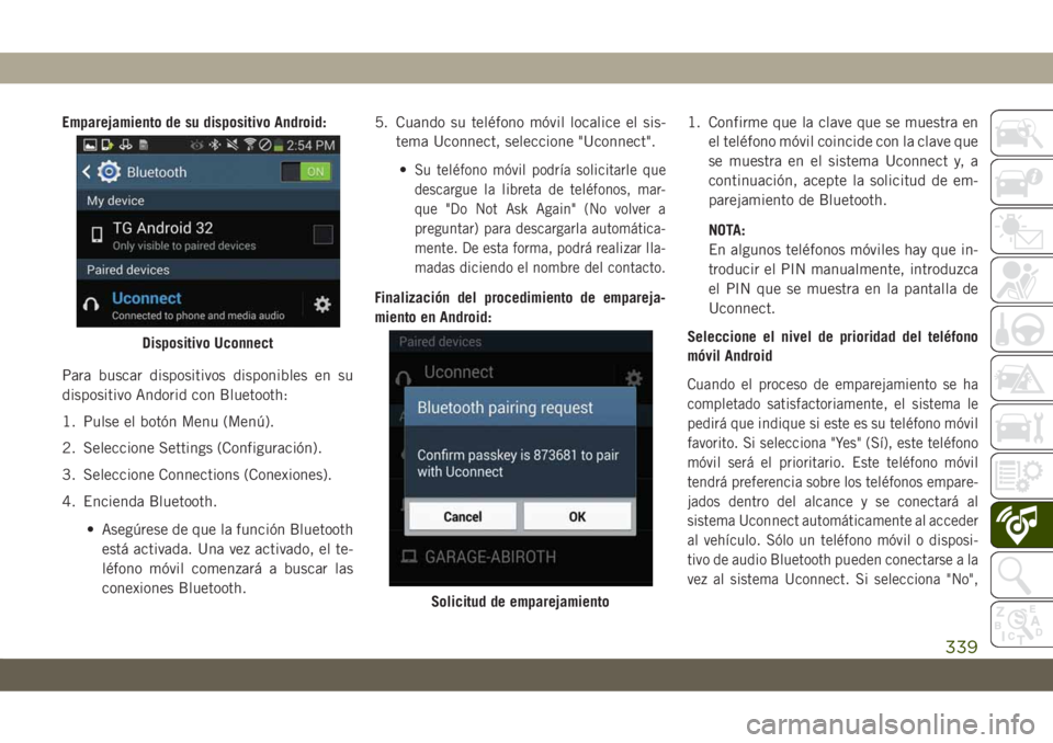 JEEP CHEROKEE 2019 Manual de Empleo y Cuidado (in Spanish) Emparejamiento de su dispositivo Android:
Para buscar dispositivos disponibles en su
dispositivo Andorid con Bluetooth:
1. Pulse el botón Menu (Menú).
2. Seleccione Settings (Configuración).
3. Sel JEEP CHEROKEE 2019 Manual de Empleo y Cuidado (in Spanish) Emparejamiento de su dispositivo Android:
Para buscar dispositivos disponibles en su
dispositivo Andorid con Bluetooth:
1. Pulse el botón Menu (Menú).
2. Seleccione Settings (Configuración).
3. Sel