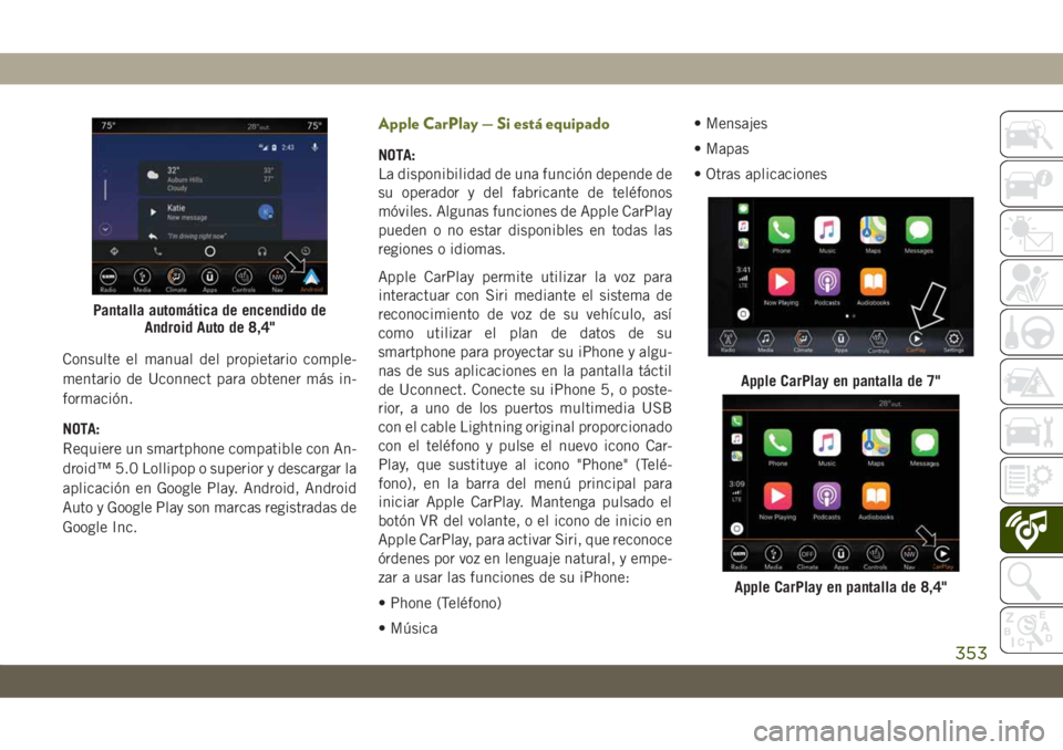 JEEP CHEROKEE 2019 Manual de Empleo y Cuidado (in Spanish) Consulte el manual del propietario comple-
mentario de Uconnect para obtener más in-
formación.
NOTA:
Requiere un smartphone compatible con An-
droid™ 5.0 Lollipop o superior y descargar la
aplica JEEP CHEROKEE 2019 Manual de Empleo y Cuidado (in Spanish) Consulte el manual del propietario comple-
mentario de Uconnect para obtener más in-
formación.
NOTA:
Requiere un smartphone compatible con An-
droid™ 5.0 Lollipop o superior y descargar la
aplica