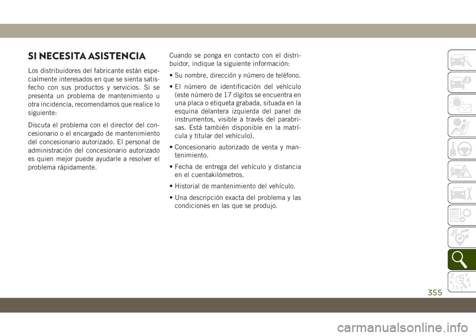 JEEP CHEROKEE 2019 Manual de Empleo y Cuidado (in Spanish) SI NECESITA ASISTENCIA
Los distribuidores del fabricante están espe-
cialmente interesados en que se sienta satis-
fecho con sus productos y servicios. Si se
presenta un problema de mantenimiento u
o JEEP CHEROKEE 2019 Manual de Empleo y Cuidado (in Spanish) SI NECESITA ASISTENCIA
Los distribuidores del fabricante están espe-
cialmente interesados en que se sienta satis-
fecho con sus productos y servicios. Si se
presenta un problema de mantenimiento u
o