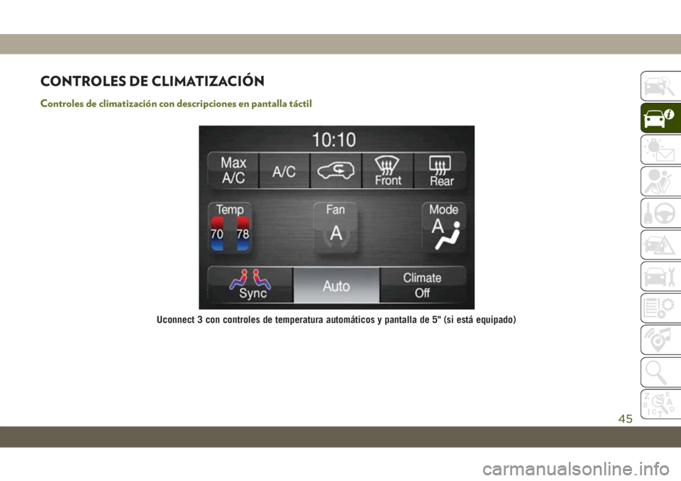 JEEP CHEROKEE 2019  Manual de Empleo y Cuidado (in Spanish) CONTROLES DE CLIMATIZACIÓN
Controles de climatización con descripciones en pantalla táctil
Uconnect 3 con controles de temperatura automáticos y pantalla de 5" (si está equipado)
45 