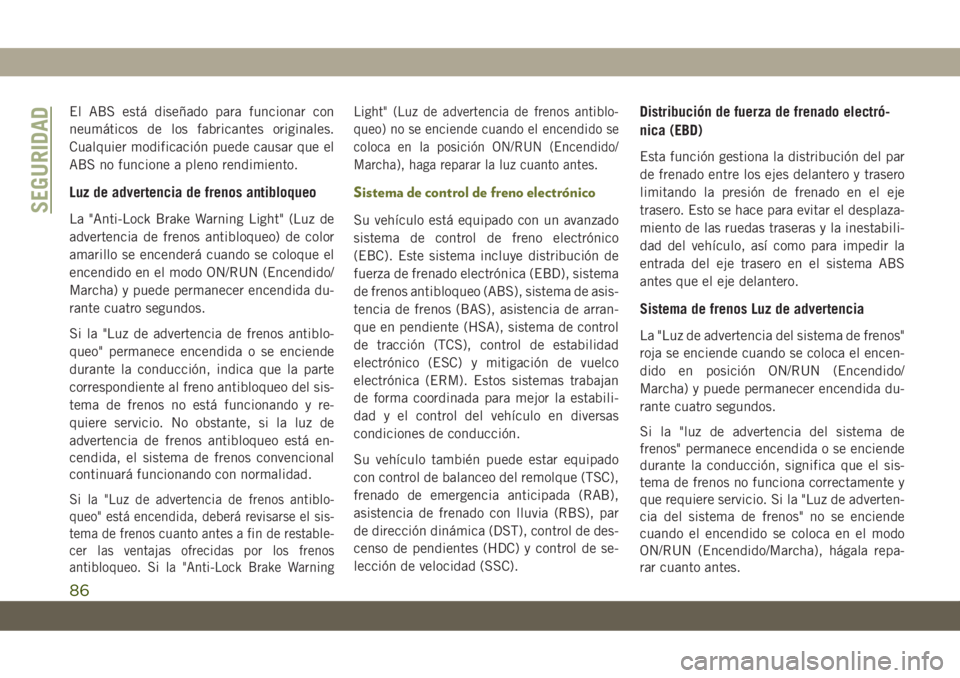 JEEP CHEROKEE 2019 Manual de Empleo y Cuidado (in Spanish) El ABS está diseñado para funcionar con
neumáticos de los fabricantes originales.
Cualquier modificación puede causar que el
ABS no funcione a pleno rendimiento.
Luz de advertencia de frenos antib JEEP CHEROKEE 2019 Manual de Empleo y Cuidado (in Spanish) El ABS está diseñado para funcionar con
neumáticos de los fabricantes originales.
Cualquier modificación puede causar que el
ABS no funcione a pleno rendimiento.
Luz de advertencia de frenos antib