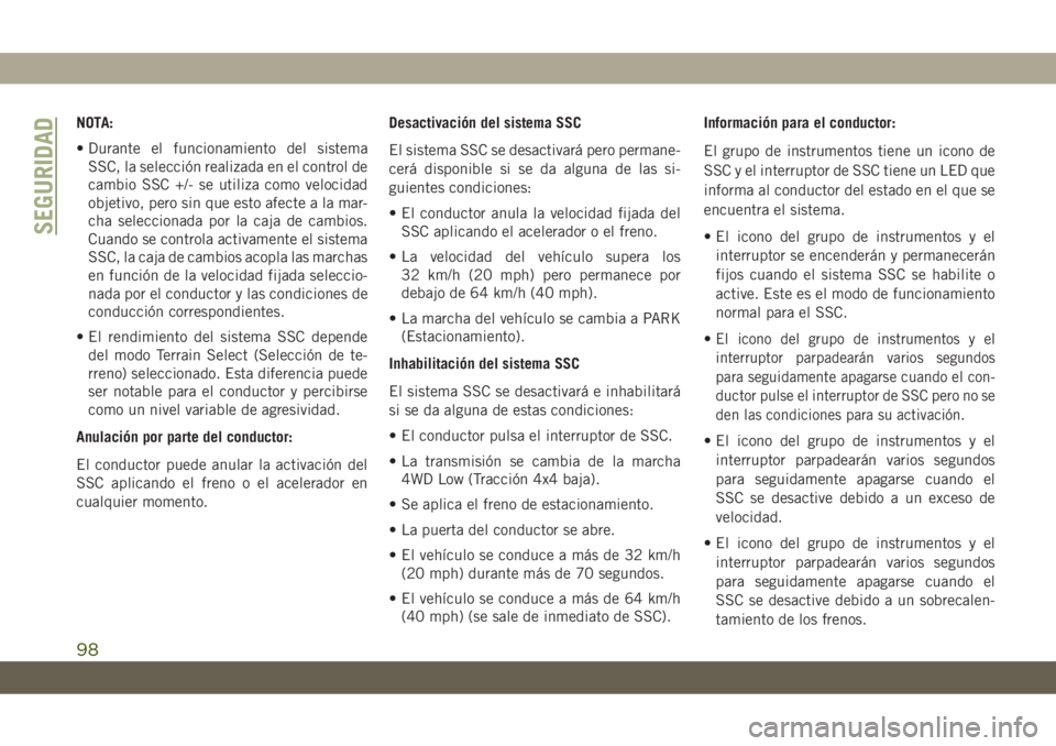 JEEP CHEROKEE 2019 Manual de Empleo y Cuidado (in Spanish) NOTA:
• Durante el funcionamiento del sistema
SSC, la selección realizada en el control de
cambio SSC +/- se utiliza como velocidad
objetivo, pero sin que esto afecte a la mar-
cha seleccionada por JEEP CHEROKEE 2019 Manual de Empleo y Cuidado (in Spanish) NOTA:
• Durante el funcionamiento del sistema
SSC, la selección realizada en el control de
cambio SSC +/- se utiliza como velocidad
objetivo, pero sin que esto afecte a la mar-
cha seleccionada por
