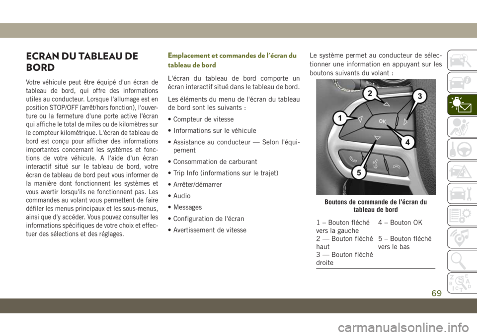 JEEP CHEROKEE 2019 Notice dentretien (in French) ECRAN DU TABLEAU DE
BORD
Votre véhicule peut être équipé d'un écran de
tableau de bord, qui offre des informations
utiles au conducteur. Lorsque l'allumage est en
position STOP/OFF (arrê JEEP CHEROKEE 2019 Notice dentretien (in French) ECRAN DU TABLEAU DE
BORD
Votre véhicule peut être équipé d'un écran de
tableau de bord, qui offre des informations
utiles au conducteur. Lorsque l'allumage est en
position STOP/OFF (arrê