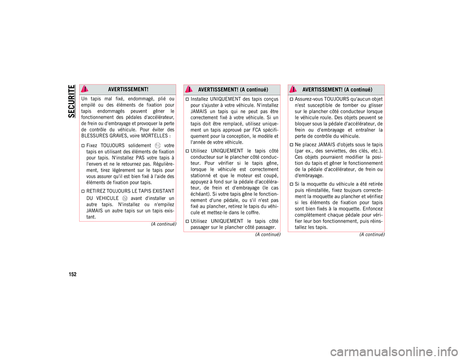 JEEP CHEROKEE 2021  Notice dentretien (in French) SECURITE
152
(A continué)
(A continué)
(A continué)
 AVERTISSEMENT!

Un  tapis  mal  fixé,  endommagé,  plié  ou
empilé  ou  des  éléments  de  fixation  pour
tapis  endommagés  peuvent  gê