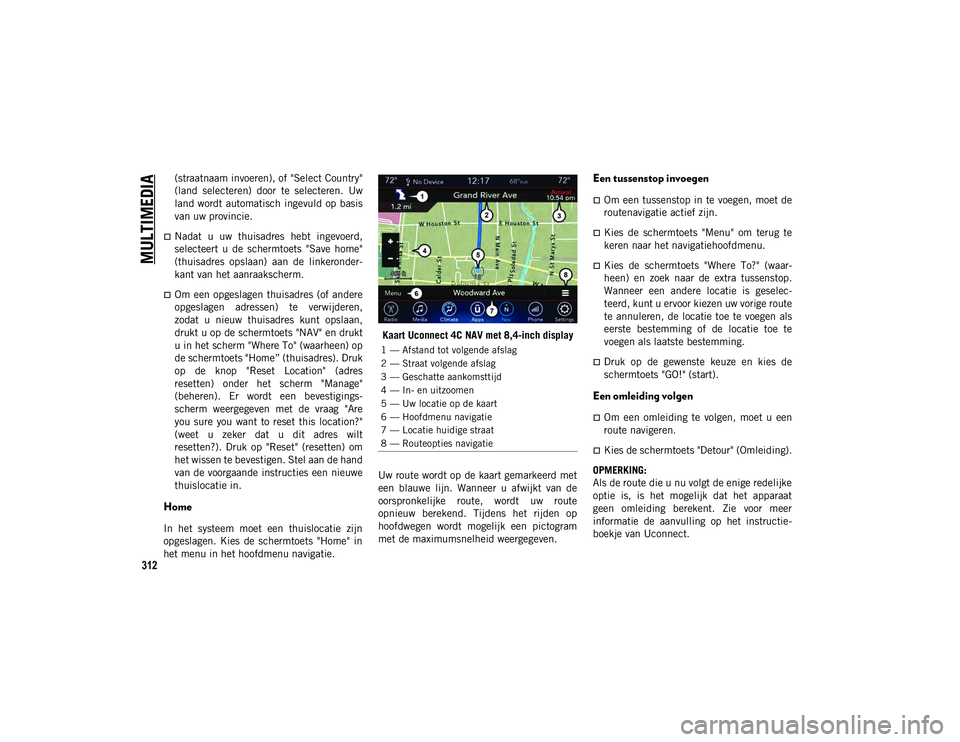 JEEP CHEROKEE 2020  Instructieboek (in Dutch) MULTIMEDIA
312
(straatnaam invoeren), of "Select Country"
(land  selecteren)  door  te  selecteren.  Uw
land wordt automatisch ingevuld op basis
van uw provincie.
Nadat  u  uw  thuisadres  