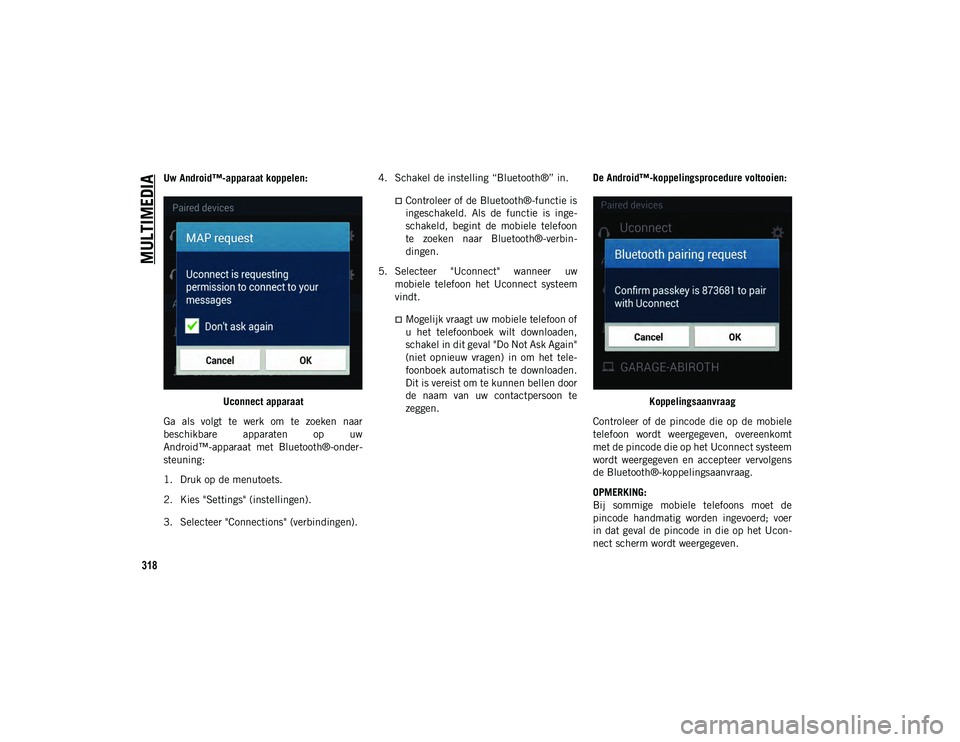 JEEP CHEROKEE 2020  Instructieboek (in Dutch) MULTIMEDIA
318
Uw Android™-apparaat koppelen:Uconnect apparaat
Ga  als  volgt  te  werk  om  te  zoeken  naar
beschikbare  apparaten  op  uw
Android™-apparaat  met  Bluetooth®-onder-
steuning:
1.