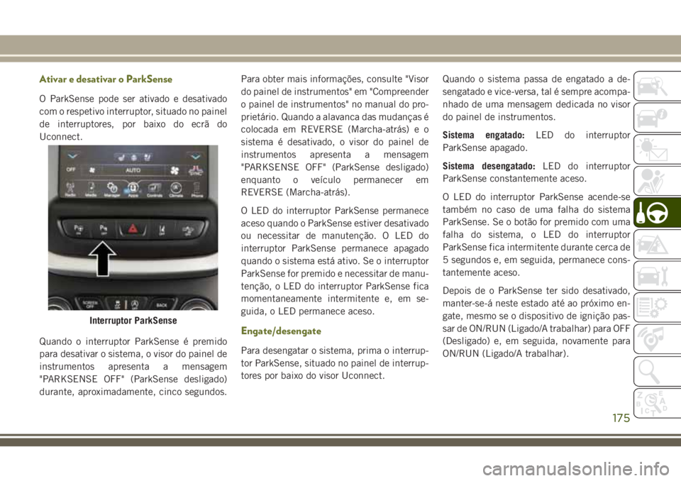 JEEP CHEROKEE 2018 Manual de Uso e Manutenção (in Portuguese) Ativar e desativar o ParkSense
O ParkSense pode ser ativado e desativado
com o respetivo interruptor, situado no painel
de interruptores, por baixo do ecrã do
Uconnect.
Quando o interruptor ParkSense JEEP CHEROKEE 2018 Manual de Uso e Manutenção (in Portuguese) Ativar e desativar o ParkSense
O ParkSense pode ser ativado e desativado
com o respetivo interruptor, situado no painel
de interruptores, por baixo do ecrã do
Uconnect.
Quando o interruptor ParkSense