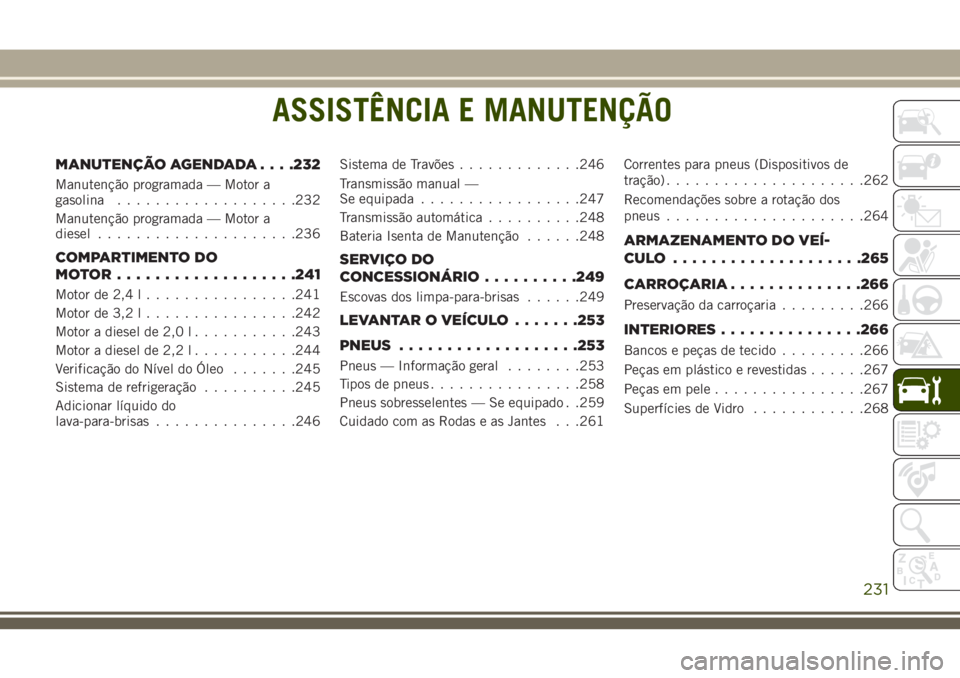 JEEP CHEROKEE 2018  Manual de Uso e Manutenção (in Portuguese) ASSISTÊNCIA E MANUTENÇÃO
MANUTENÇÃO AGENDADA. . . .232
Manutenção programada — Motor a
gasolina...................232
Manutenção programada — Motor a
diesel.....................236
COMPAR