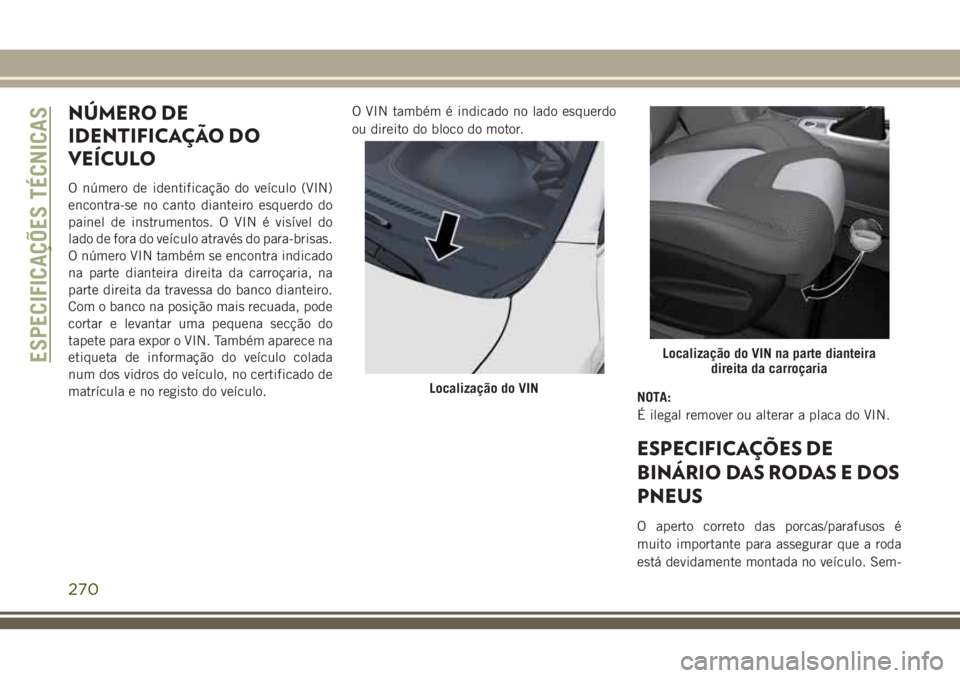 JEEP CHEROKEE 2018 Manual de Uso e Manutenção (in Portuguese) NÚMERO DE
IDENTIFICAÇÃO DO
VEÍCULO
O número de identificação do veículo (VIN)
encontra-se no canto dianteiro esquerdo do
painel de instrumentos. O VIN é visível do
lado de fora do veículo a JEEP CHEROKEE 2018 Manual de Uso e Manutenção (in Portuguese) NÚMERO DE
IDENTIFICAÇÃO DO
VEÍCULO
O número de identificação do veículo (VIN)
encontra-se no canto dianteiro esquerdo do
painel de instrumentos. O VIN é visível do
lado de fora do veículo a