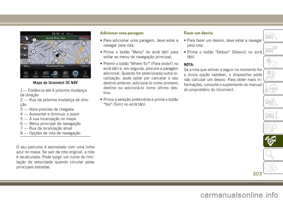 JEEP CHEROKEE 2018 Manual de Uso e Manutenção (in Portuguese) O seu percurso é assinalado com uma linha
azul no mapa. Se sair da rota original, a rota
é recalculada. Pode surgir um ícone de limi-
tação de velocidade quando circular pelas
principais estradas JEEP CHEROKEE 2018 Manual de Uso e Manutenção (in Portuguese) O seu percurso é assinalado com uma linha
azul no mapa. Se sair da rota original, a rota
é recalculada. Pode surgir um ícone de limi-
tação de velocidade quando circular pelas
principais estradas