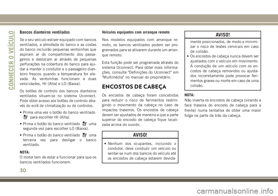 JEEP CHEROKEE 2018 Manual de Uso e Manutenção (in Portuguese) Bancos dianteiros ventilados
Se o seu veículo estiver equipado com bancos
ventilados, a almofada do banco e as costas
do banco incluirão pequenas ventoinhas que
aspiram ar do compartimento dos passa JEEP CHEROKEE 2018 Manual de Uso e Manutenção (in Portuguese) Bancos dianteiros ventilados
Se o seu veículo estiver equipado com bancos
ventilados, a almofada do banco e as costas
do banco incluirão pequenas ventoinhas que
aspiram ar do compartimento dos passa