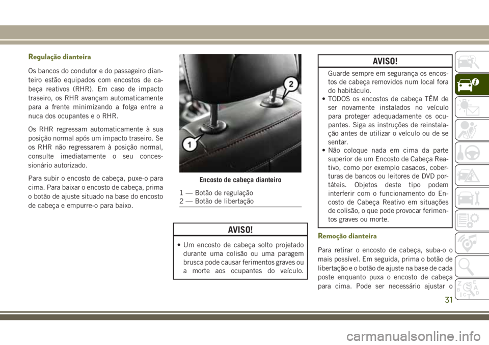 JEEP CHEROKEE 2018 Manual de Uso e Manutenção (in Portuguese) Regulação dianteira
Os bancos do condutor e do passageiro dian-
teiro estão equipados com encostos de ca-
beça reativos (RHR). Em caso de impacto
traseiro, os RHR avançam automaticamente
para a f JEEP CHEROKEE 2018 Manual de Uso e Manutenção (in Portuguese) Regulação dianteira
Os bancos do condutor e do passageiro dian-
teiro estão equipados com encostos de ca-
beça reativos (RHR). Em caso de impacto
traseiro, os RHR avançam automaticamente
para a f