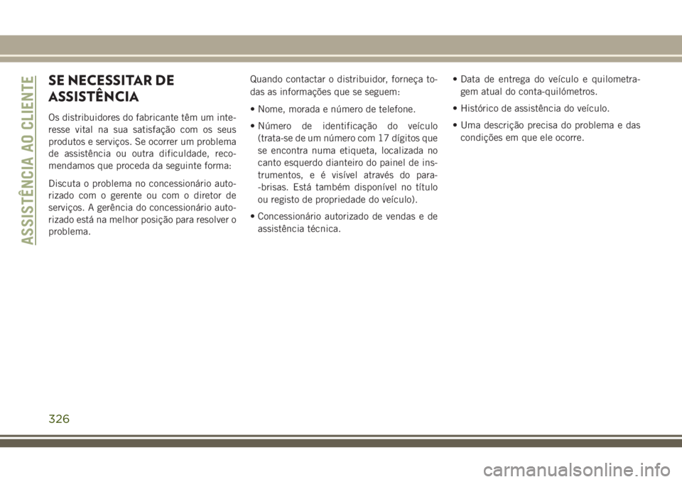 JEEP CHEROKEE 2018 Manual de Uso e Manutenção (in Portuguese) SE NECESSITAR DE
ASSISTÊNCIA
Os distribuidores do fabricante têm um inte-
resse vital na sua satisfação com os seus
produtos e serviços. Se ocorrer um problema
de assistência ou outra dificuldad JEEP CHEROKEE 2018 Manual de Uso e Manutenção (in Portuguese) SE NECESSITAR DE
ASSISTÊNCIA
Os distribuidores do fabricante têm um inte-
resse vital na sua satisfação com os seus
produtos e serviços. Se ocorrer um problema
de assistência ou outra dificuldad