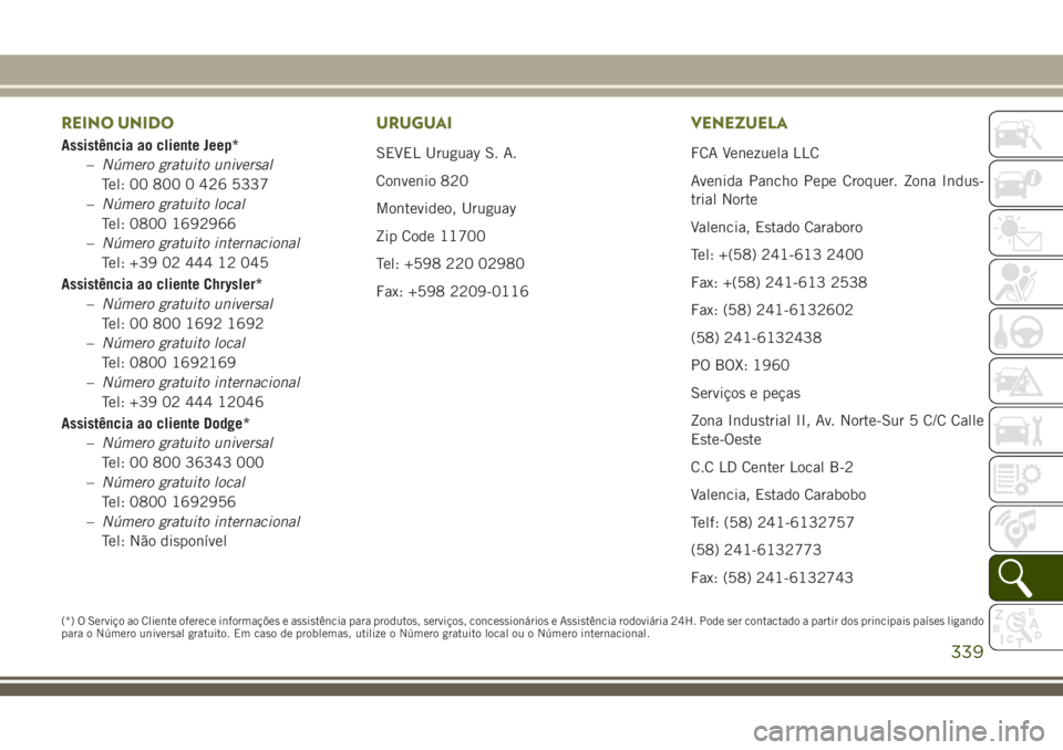 JEEP CHEROKEE 2018 Manual de Uso e Manutenção (in Portuguese) REINO UNIDO
Assistência ao cliente Jeep*
–Número gratuito universal
Tel: 00 800 0 426 5337
–Número gratuito local
Tel: 0800 1692966
–Número gratuito internacional
Tel: +39 02 444 12 045
Assi JEEP CHEROKEE 2018 Manual de Uso e Manutenção (in Portuguese) REINO UNIDO
Assistência ao cliente Jeep*
–Número gratuito universal
Tel: 00 800 0 426 5337
–Número gratuito local
Tel: 0800 1692966
–Número gratuito internacional
Tel: +39 02 444 12 045
Assi