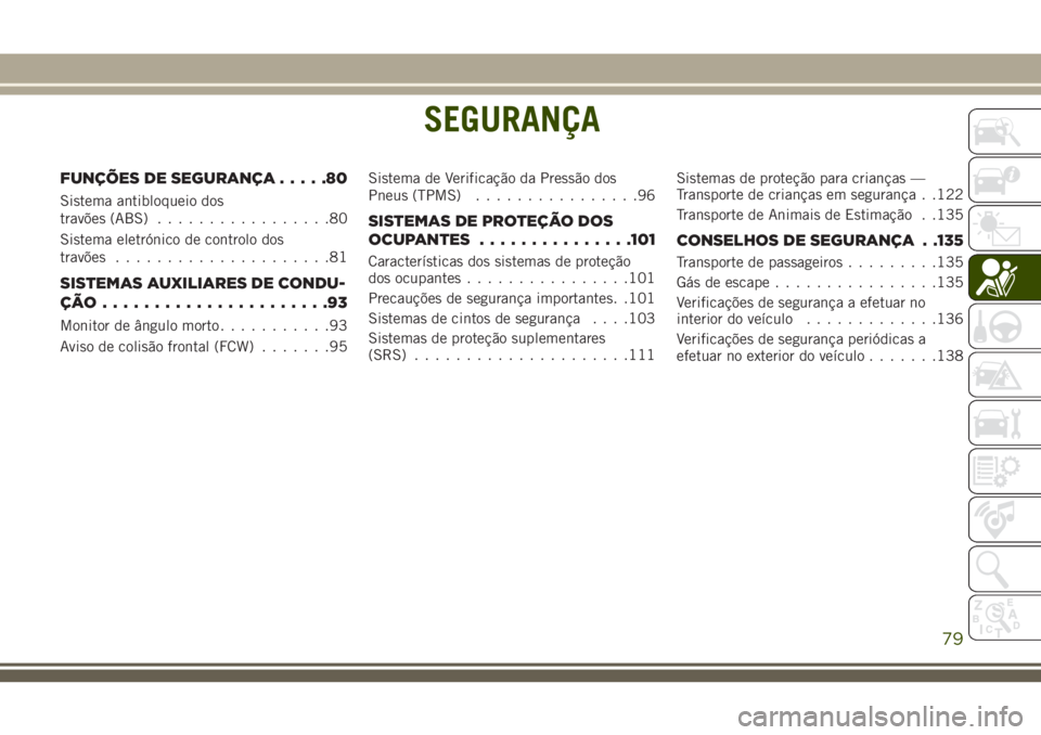 JEEP CHEROKEE 2018 Manual de Uso e Manutenção (in Portuguese) SEGURANÇA
FUNÇÕES DE SEGURANÇA.....80
Sistema antibloqueio dos
travões (ABS).................80
Sistema eletrónico de controlo dos
travões.....................81
SISTEMAS AUXILIARES DE CONDU-
JEEP CHEROKEE 2018 Manual de Uso e Manutenção (in Portuguese) SEGURANÇA
FUNÇÕES DE SEGURANÇA.....80
Sistema antibloqueio dos
travões (ABS).................80
Sistema eletrónico de controlo dos
travões.....................81
SISTEMAS AUXILIARES DE CONDU-