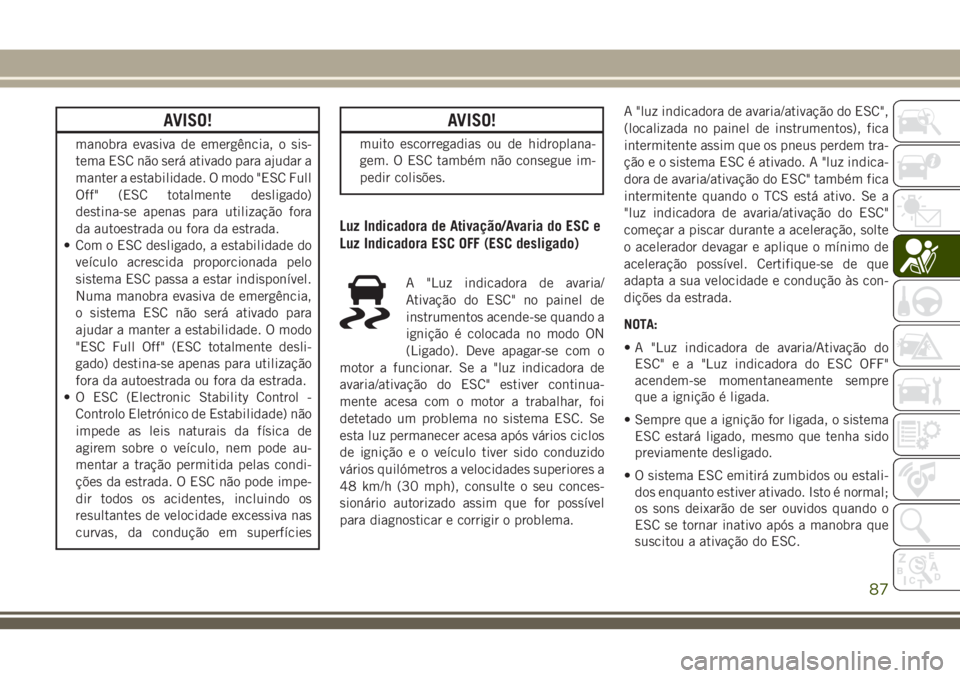 JEEP CHEROKEE 2018 Manual de Uso e Manutenção (in Portuguese) AVISO!
manobra evasiva de emergência, o sis-
tema ESC não será ativado para ajudar a
manter a estabilidade. O modo "ESC Full
Off" (ESC totalmente desligado)
destina-se apenas para utilizaç JEEP CHEROKEE 2018 Manual de Uso e Manutenção (in Portuguese) AVISO!
manobra evasiva de emergência, o sis-
tema ESC não será ativado para ajudar a
manter a estabilidade. O modo "ESC Full
Off" (ESC totalmente desligado)
destina-se apenas para utilizaç