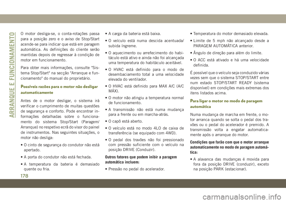 JEEP CHEROKEE 2019  Manual de Uso e Manutenção (in Portuguese) O motor desliga-se, o conta-rotações passa
para a posição zero e o aviso de Stop/Start
acende-se para indicar que está em paragem
automática. As definições do cliente serão
mantidas depois de
