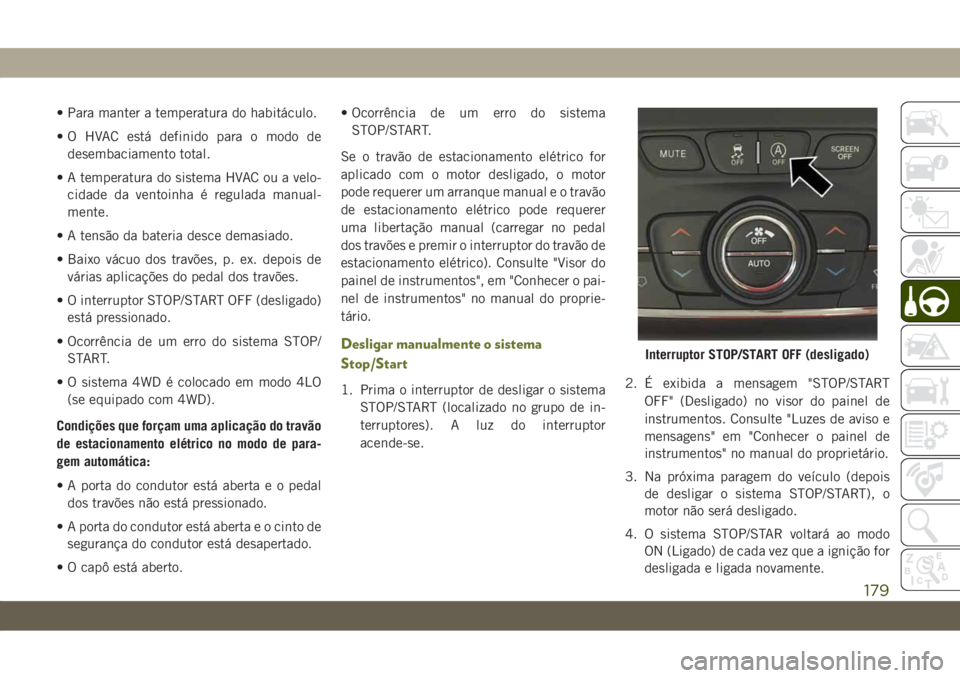 JEEP CHEROKEE 2019  Manual de Uso e Manutenção (in Portuguese) • Para manter a temperatura do habitáculo.
• O HVAC está definido para o modo de
desembaciamento total.
• A temperatura do sistema HVAC ou a velo-
cidade da ventoinha é regulada manual-
mente