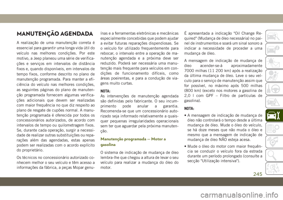 JEEP CHEROKEE 2019  Manual de Uso e Manutenção (in Portuguese) MANUTENÇÃO AGENDADA
A realização de uma manutenção correta é
essencial para garantir uma longa vida útil do
veículo nas melhores condições. Por este
motivo, a Jeep planeou uma série de ver