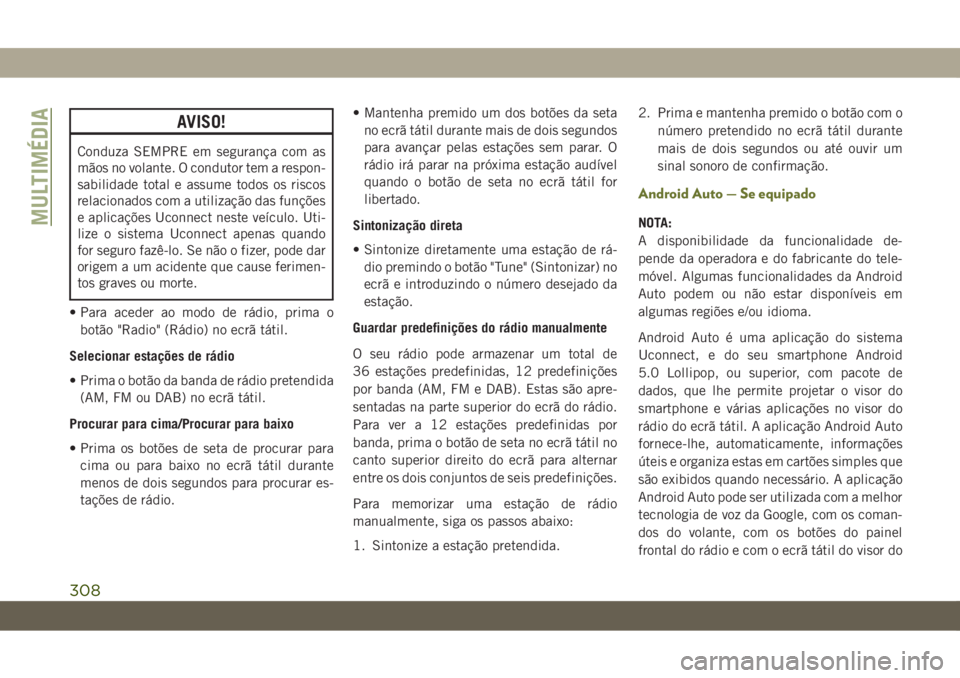 JEEP CHEROKEE 2019  Manual de Uso e Manutenção (in Portuguese) AVISO!
Conduza SEMPRE em segurança com as
mãos no volante. O condutor tem a respon-
sabilidade total e assume todos os riscos
relacionados com a utilização das funções
e aplicações Uconnect ne