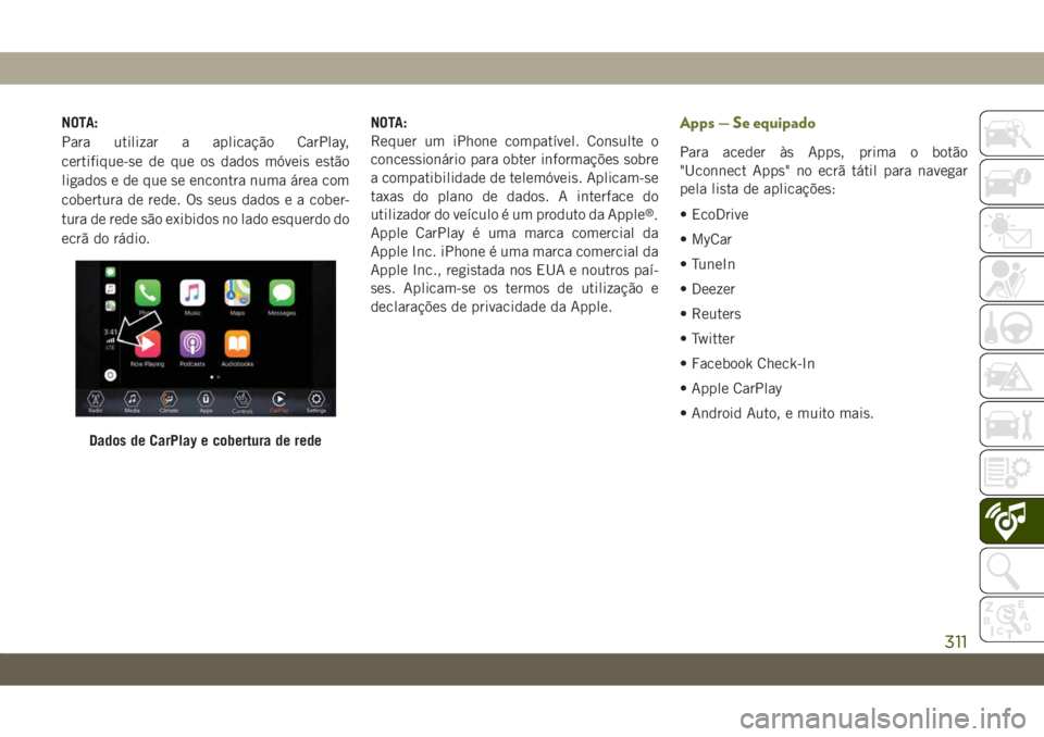 JEEP CHEROKEE 2019  Manual de Uso e Manutenção (in Portuguese) NOTA:
Para utilizar a aplicação CarPlay,
certifique-se de que os dados móveis estão
ligados e de que se encontra numa área com
cobertura de rede. Os seus dados e a cober-
tura de rede são exibid