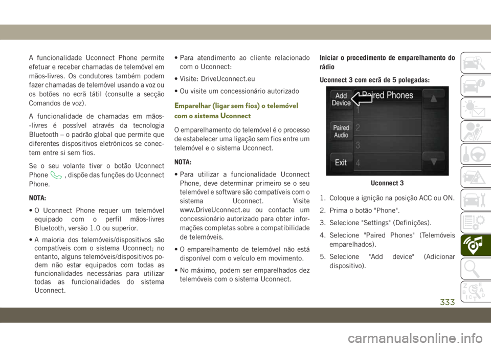 JEEP CHEROKEE 2019  Manual de Uso e Manutenção (in Portuguese) A funcionalidade Uconnect Phone permite
efetuar e receber chamadas de telemóvel em
mãos-livres. Os condutores também podem
fazer chamadas de telemóvel usando a voz ou
os botões no ecrã tátil (c