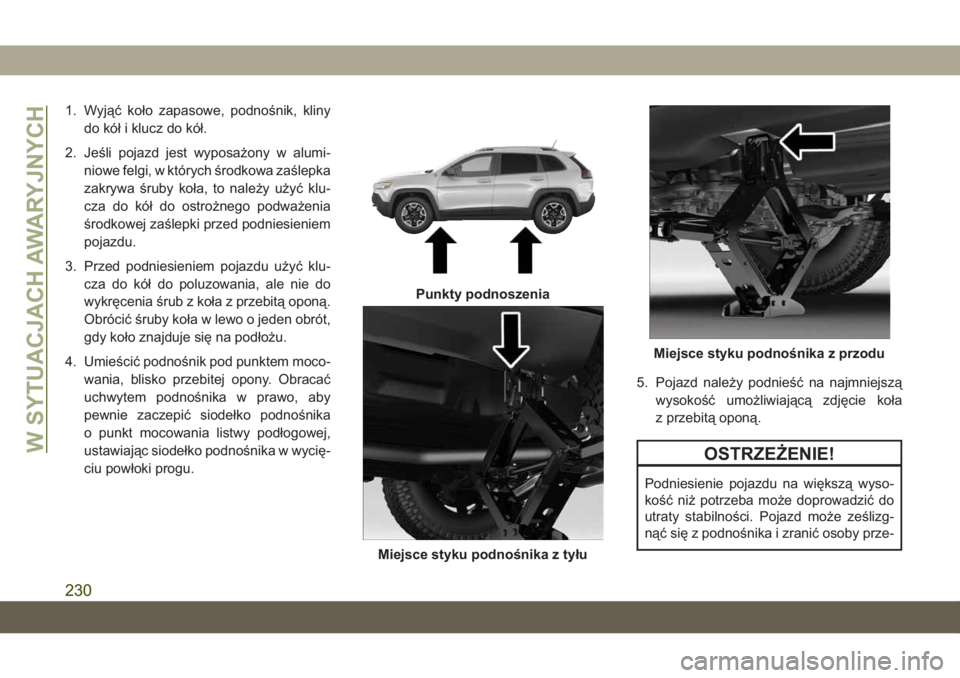 JEEP CHEROKEE 2019 Instrukcja obsługi (in Polish) 1. Wyjąć koło zapasowe, podnośnik, klinydo kół i klucz do kół.
2. Jeśli pojazd jest wyposażony w alumi- niowe felgi, w których środkowa zaślepka
zakrywa śruby koła, to należy użyć kl JEEP CHEROKEE 2019 Instrukcja obsługi (in Polish) 1. Wyjąć koło zapasowe, podnośnik, klinydo kół i klucz do kół.
2. Jeśli pojazd jest wyposażony w alumi- niowe felgi, w których środkowa zaślepka
zakrywa śruby koła, to należy użyć kl