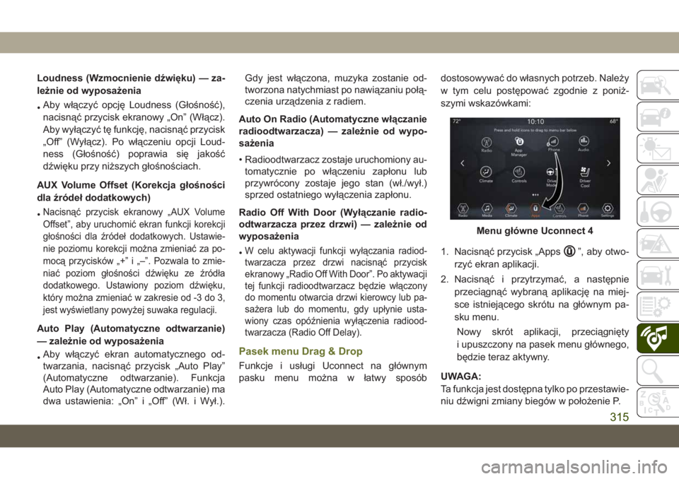 JEEP CHEROKEE 2019 Instrukcja obsługi (in Polish) Loudness (Wzmocnienie dźwięku) — za-
leżnie od wyposażenia
•Aby włączyć opcję Loudness (Głośność),
nacisnąć przycisk ekranowy „On” (Włącz).
Aby wyłączyć tę funkcję, nacisn JEEP CHEROKEE 2019 Instrukcja obsługi (in Polish) Loudness (Wzmocnienie dźwięku) — za-
leżnie od wyposażenia
•Aby włączyć opcję Loudness (Głośność),
nacisnąć przycisk ekranowy „On” (Włącz).
Aby wyłączyć tę funkcję, nacisn
