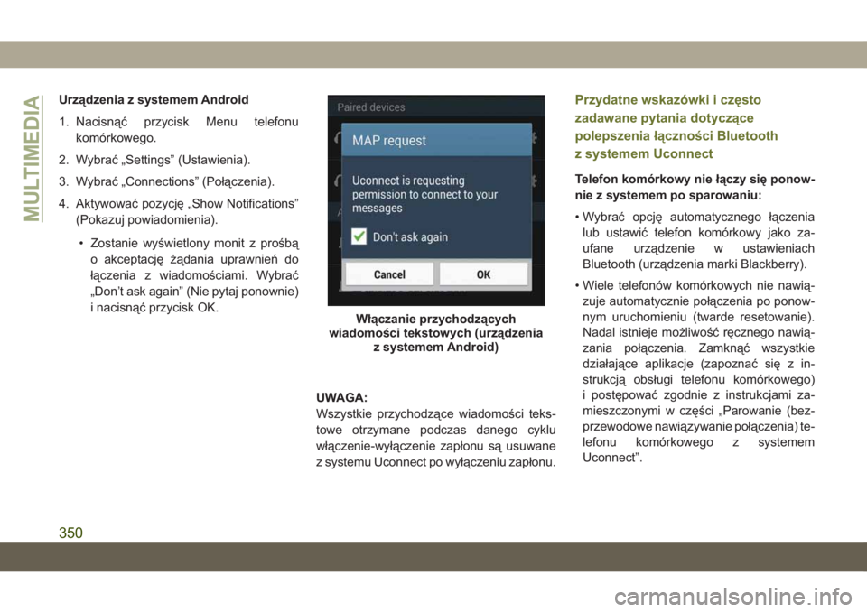 JEEP CHEROKEE 2019 Instrukcja obsługi (in Polish) Urządzenia z systemem Android
1. Nacisnąć przycisk Menu telefonukomórkowego.
2. Wybrać „Settings” (Ustawienia).
3. Wybrać „Connections” (Połączenia).
4. Aktywować pozycję „Show Not JEEP CHEROKEE 2019 Instrukcja obsługi (in Polish) Urządzenia z systemem Android
1. Nacisnąć przycisk Menu telefonukomórkowego.
2. Wybrać „Settings” (Ustawienia).
3. Wybrać „Connections” (Połączenia).
4. Aktywować pozycję „Show Not