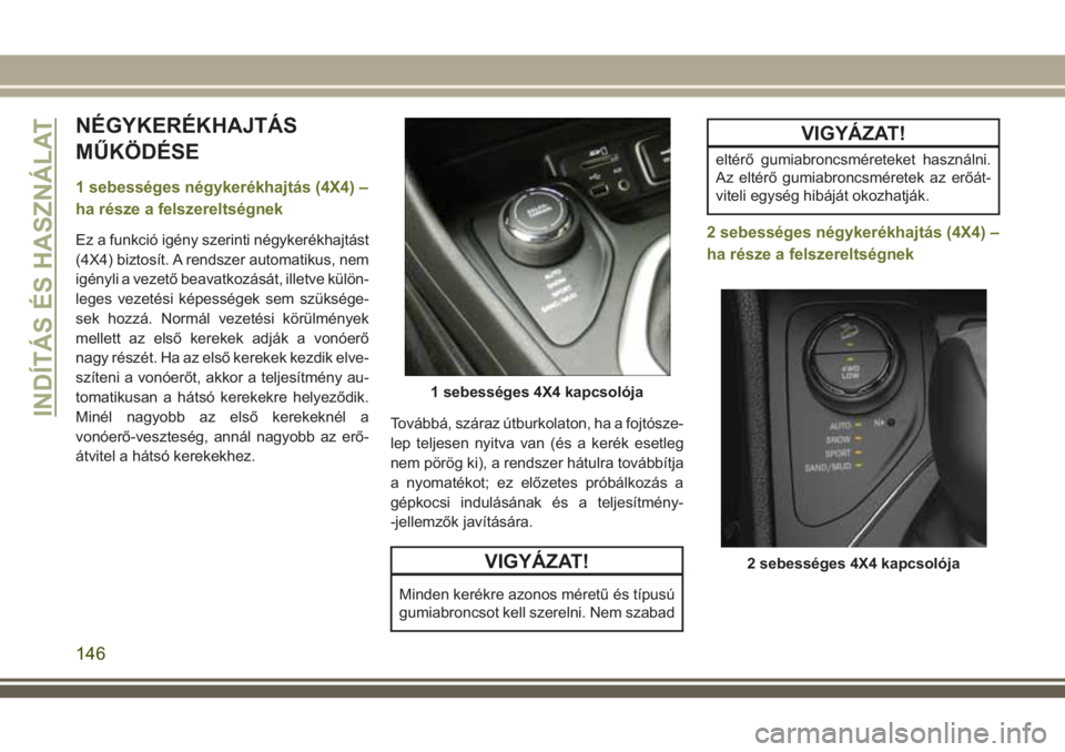 JEEP CHEROKEE 2018  Kezelési és karbantartási útmutató (in Hungarian) NÉGYKERÉKHAJTÁS
MŰKÖDÉSE
1 sebességes négykerékhajtás (4X4) –
ha része a felszereltségnek
Ez a funkció igény szerinti négykerékhajtást
(4X4) biztosít. A rendszer automatikus, nem
i