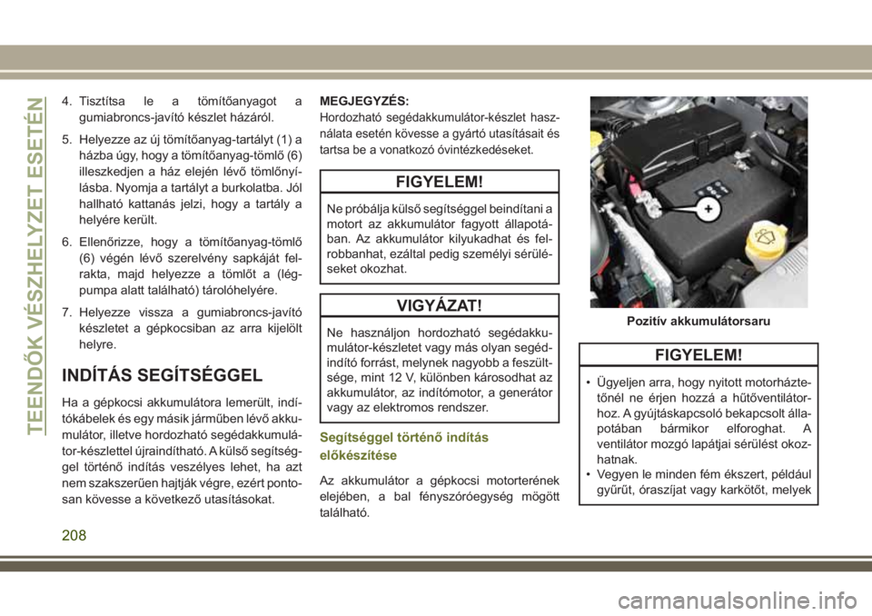 JEEP CHEROKEE 2018  Kezelési és karbantartási útmutató (in Hungarian) 4. Tisztítsa le a tömítőanyagot a
gumiabroncs-javító készlet házáról.
5. Helyezze az új tömítőanyag-tartályt (1) a
házba úgy, hogy a tömítőanyag-tömlő (6)
illeszkedjen a ház ele