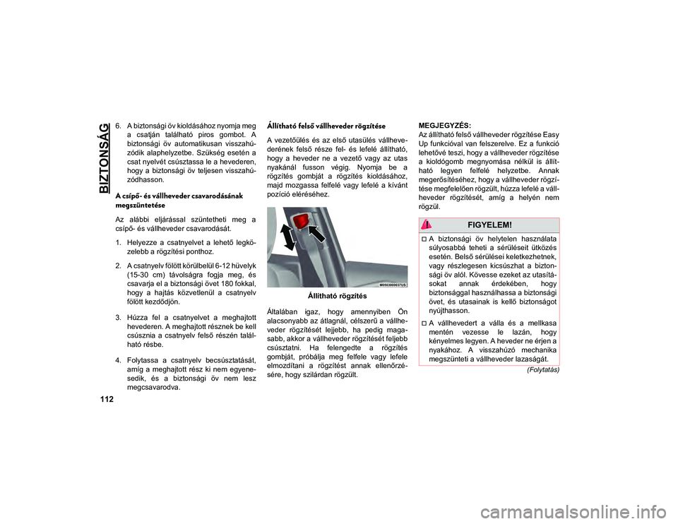 JEEP CHEROKEE 2020  Kezelési és karbantartási útmutató (in Hungarian) BIZTONSÁG
112
(Folytatás)
6. A biztonsági öv kioldásához nyomja mega  csatján  található  piros  gombot.  A
biztonsági  öv  automatikusan  visszahú-
zódik  alaphelyzetbe.  Szükség  eset