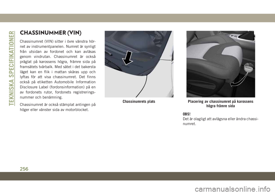 JEEP CHEROKEE 2019  Drift- och underhållshandbok (in Swedish) CHASSINUMMER (VIN)
Chassinumret (VIN) sitter i övre vänstra hör-
net av instrumentpanelen. Numret är synligt
från utsidan av fordonet och kan avläsas
genom vindrutan. Chassinumret är också
pr