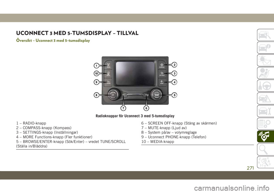 JEEP CHEROKEE 2019  Drift- och underhållshandbok (in Swedish) UCONNECT 3 MED 5-TUMSDISPLAY – TILLVAL
Översikt – Uconnect 3 med 5-tumsdisplay
Radioknappar för Uconnect 3 med 5-tumsdisplay
1 – RADIO-knapp
2 – COMPASS-knapp (Kompass)
3 – SETTINGS-knapp 